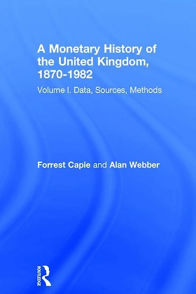 A Monetary History of the United Kingdom, 1870-1982: Volume I. Data, Sources, Methods