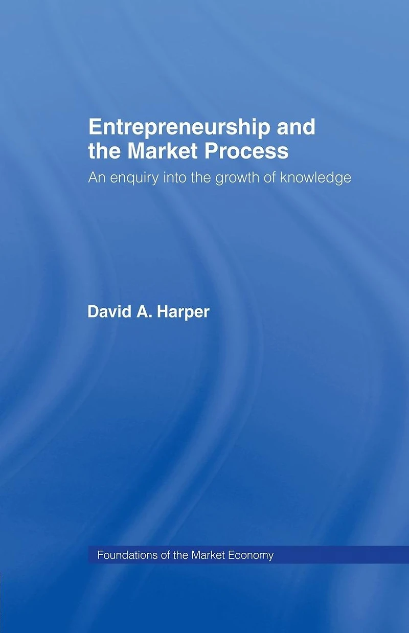Entrepreneurship and the Market Process: An Enquiry into Growth of Knowledge