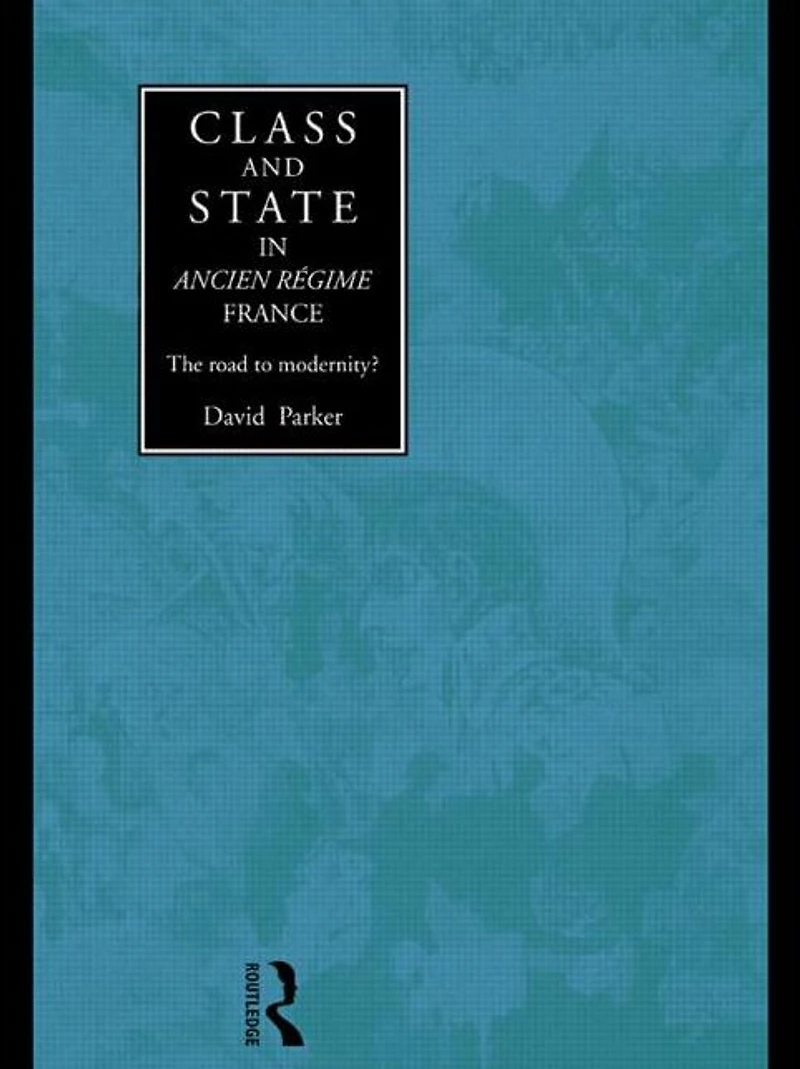 Class and State Ancien Regime France: The Road to Modernity?