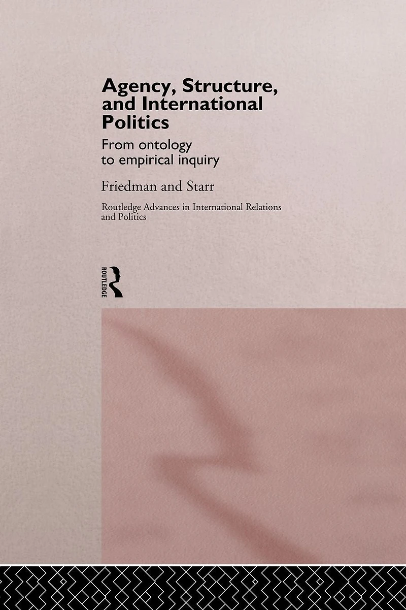 Agency, Structure and International Politics: From Ontology to Empirical Inquiry