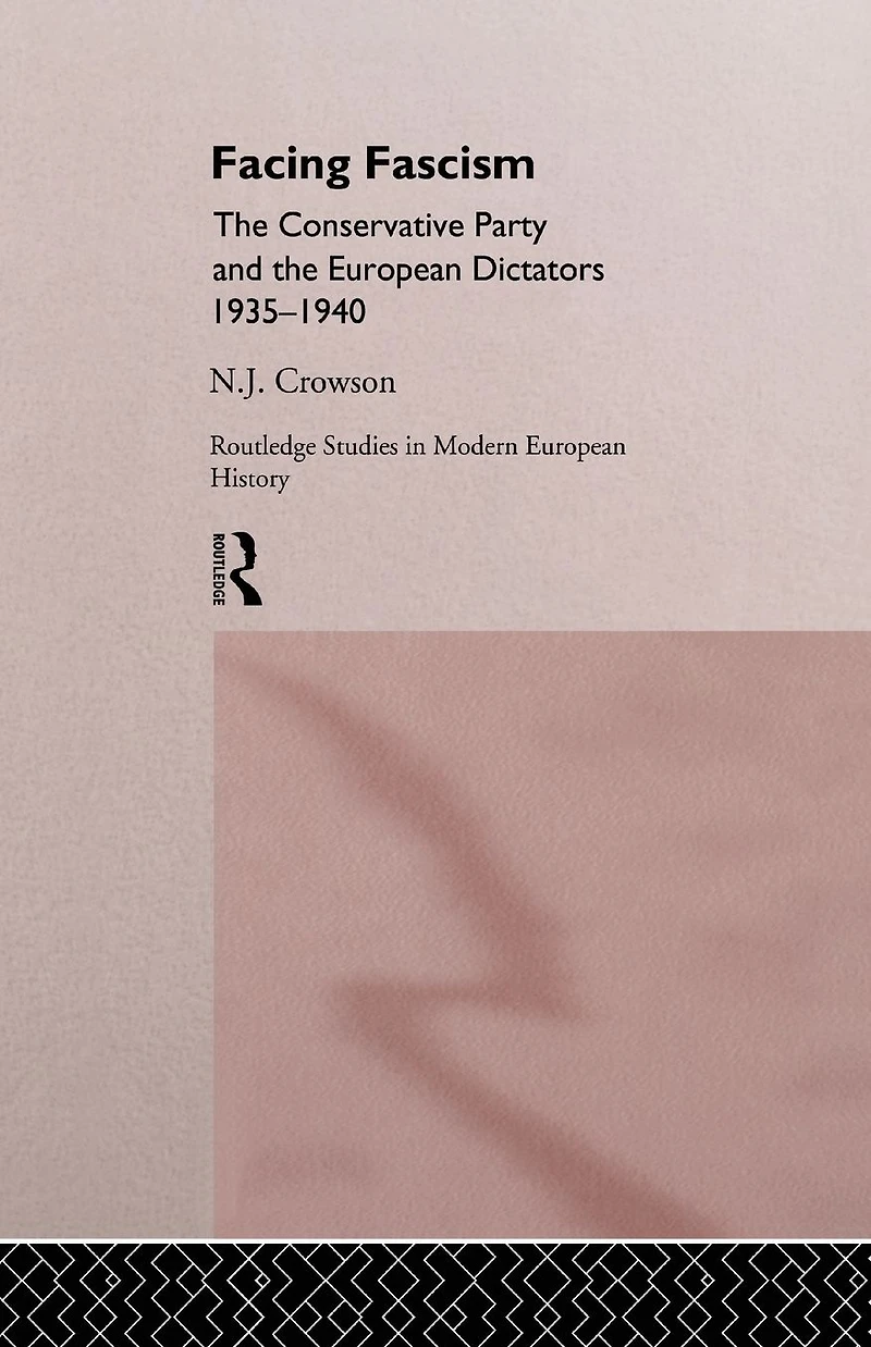 Facing Fascism: The Conservative Party and European Dictators 1935 -1940