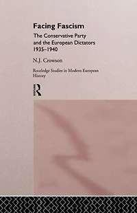 Facing Fascism: The Conservative Party and European Dictators 1935 -1940
