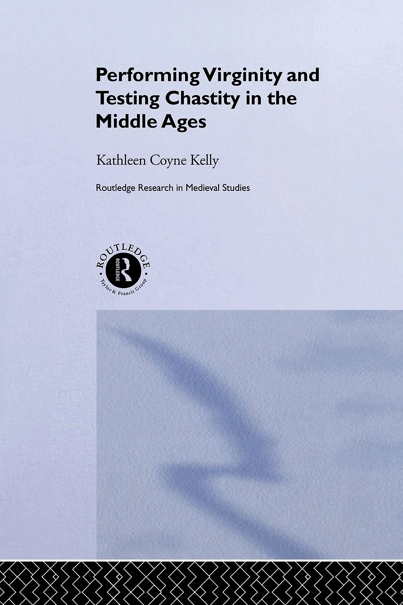 Performing Virginity and Testing Chastity the Middle Ages