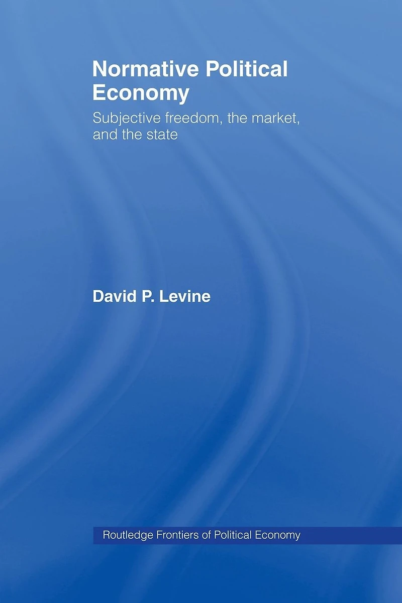 Normative Political Economy: Subjective Freedom, the Market and State