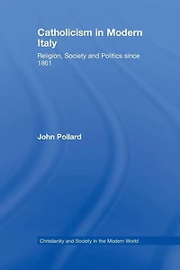 Catholicism Modern Italy: Religion, Society and Politics since 1861