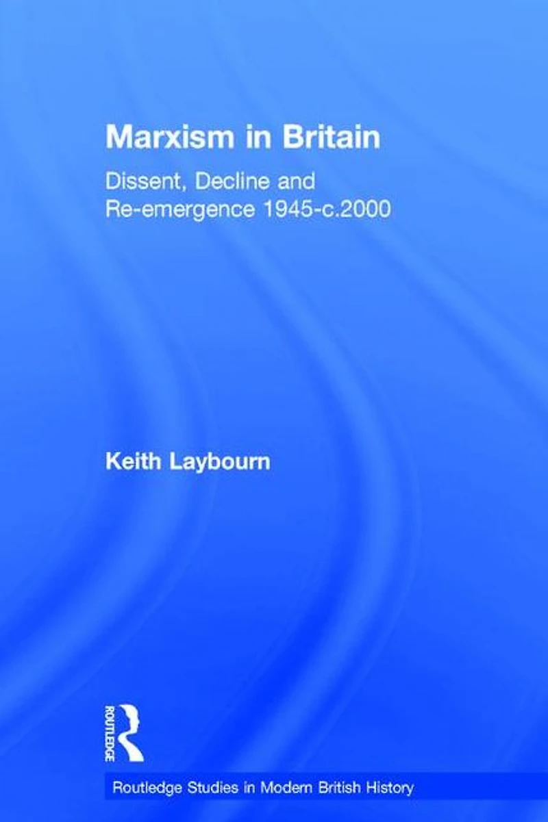 Marxism Britain: Dissent, Decline and Re-emergence 1945-c.2000