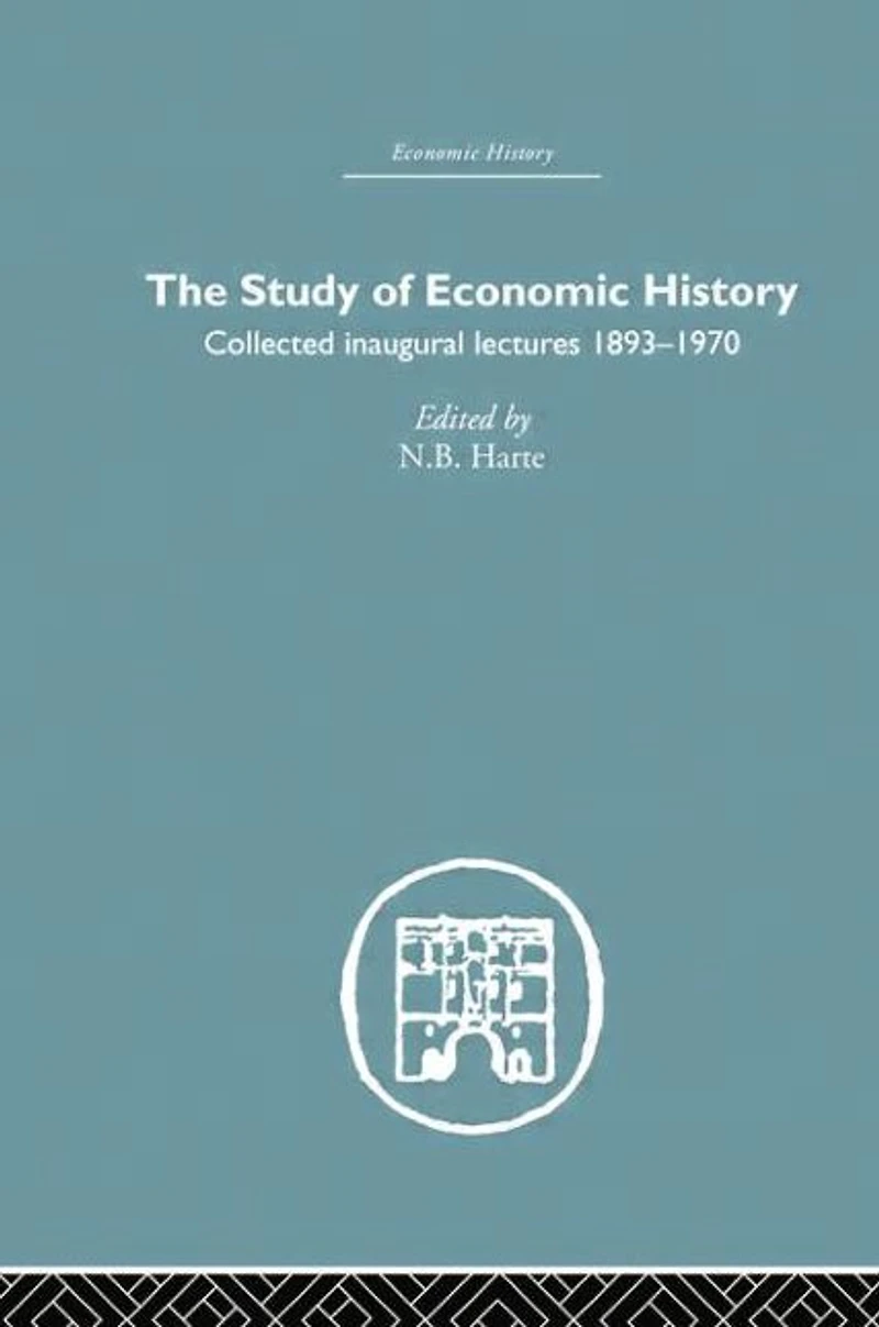 The Study of Economic History: Collected Inaugural Lectures 1893-1970