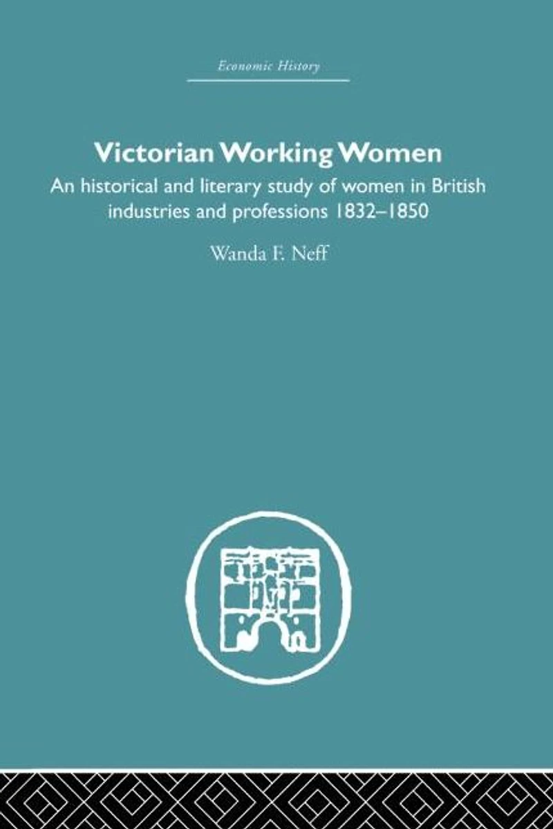Victorian Working Women: An historical and literary study of women British industries professions 1832-1850