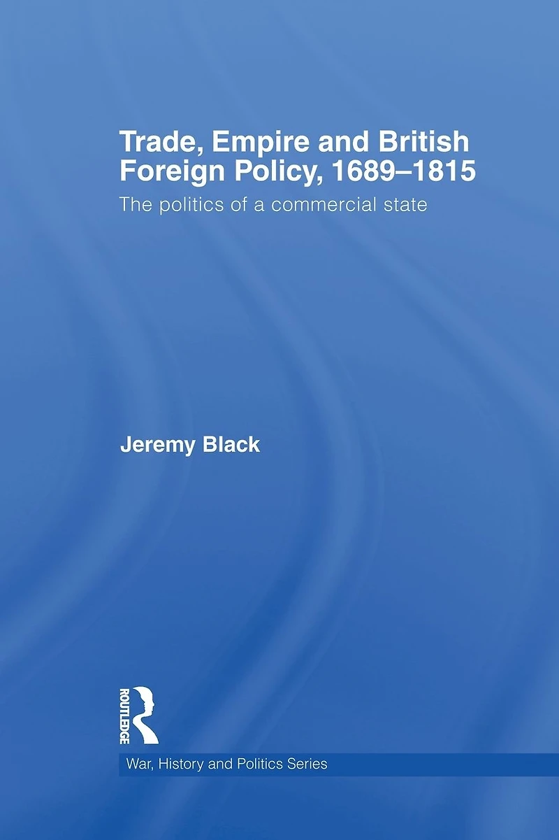 Trade, Empire and British Foreign Policy, 1689-1815: Politics of a Commercial State