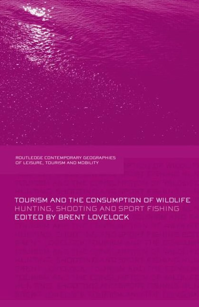 Tourism and the Consumption of Wildlife: Hunting, Shooting Sport Fishing