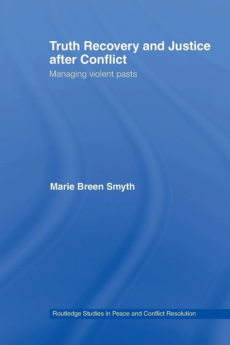 Truth Recovery and Justice after Conflict: Managing Violent Pasts