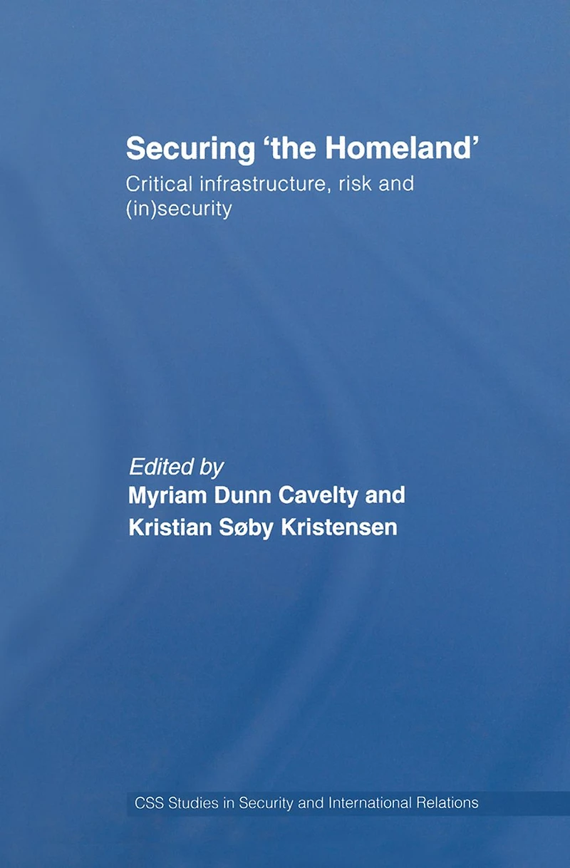 Securing 'the Homeland': Critical Infrastructure, Risk and (In)Security