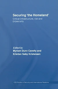 Securing 'the Homeland': Critical Infrastructure, Risk and (In)Security