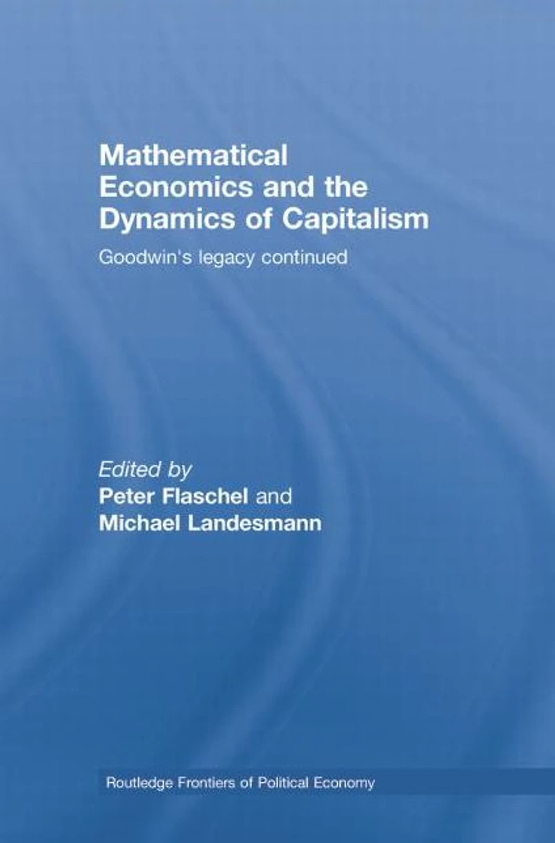 Mathematical Economics and the Dynamics of Capitalism: Goodwin's Legacy Continued