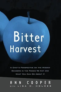 Bitter Harvest: A Chef's Perspective on the Hidden Danger Foods We Eat and What You Can Do About It