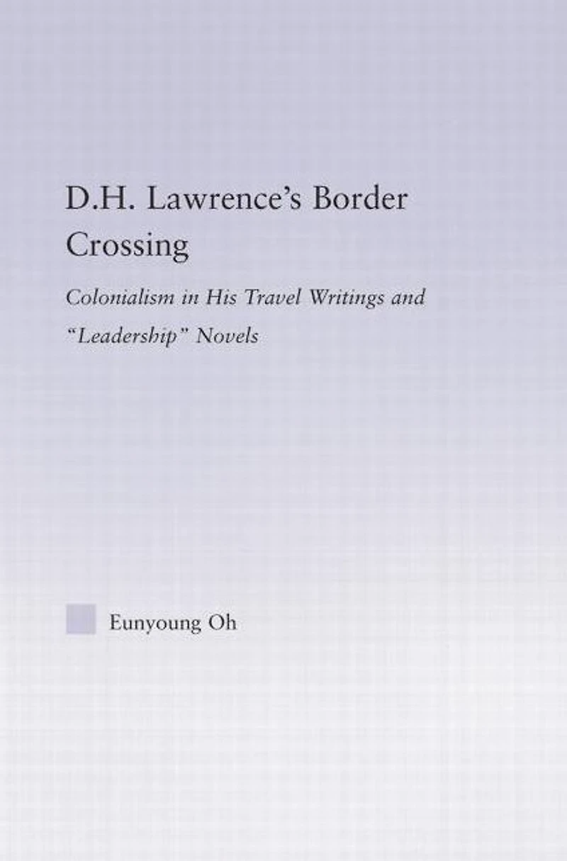 D.H. Lawrence's Border Crossing: Colonialism His Travel Writing and Leadership Novels