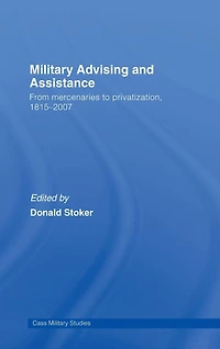 Military Advising and Assistance: From Mercenaries to Privatization, 1815-2007