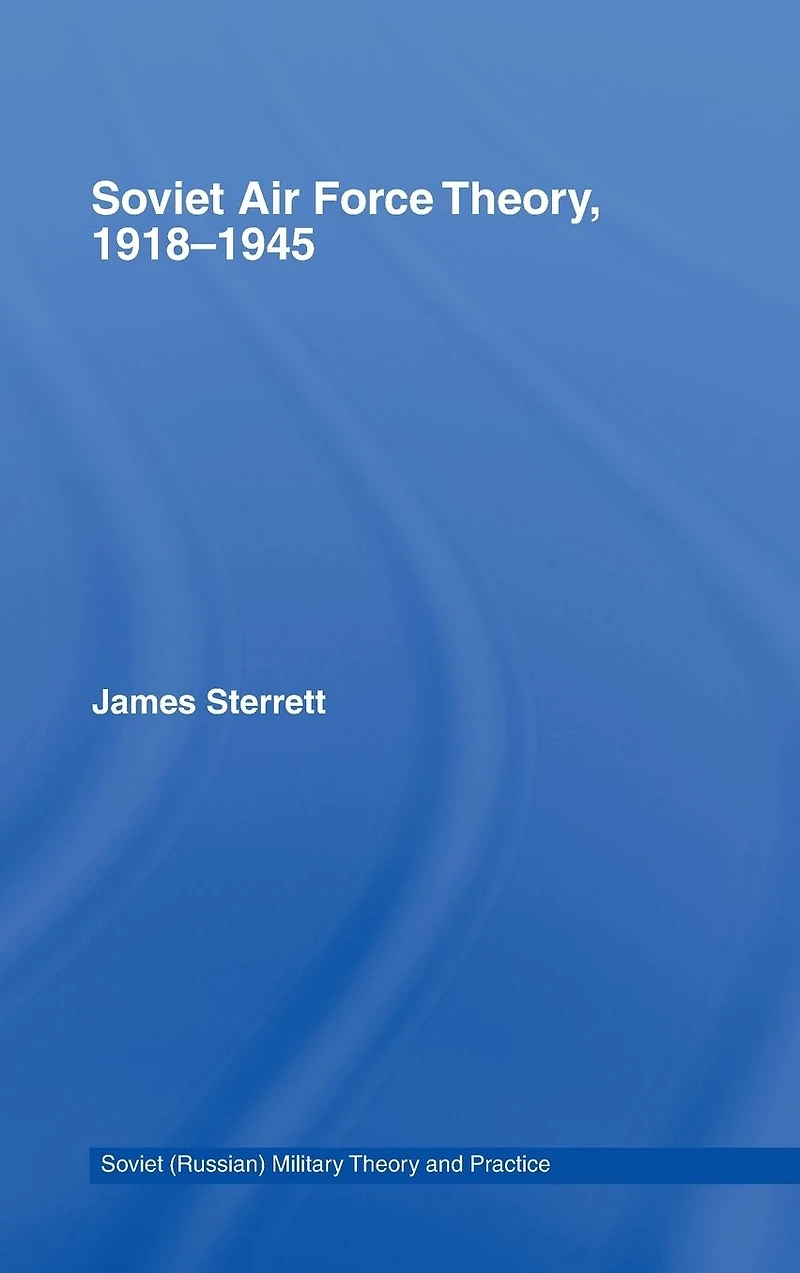 Soviet Air Force Theory, 1918-1945