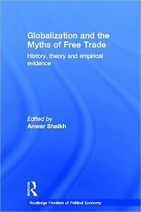 Globalization and the Myths of Free Trade: History, Theory Empirical Evidence
