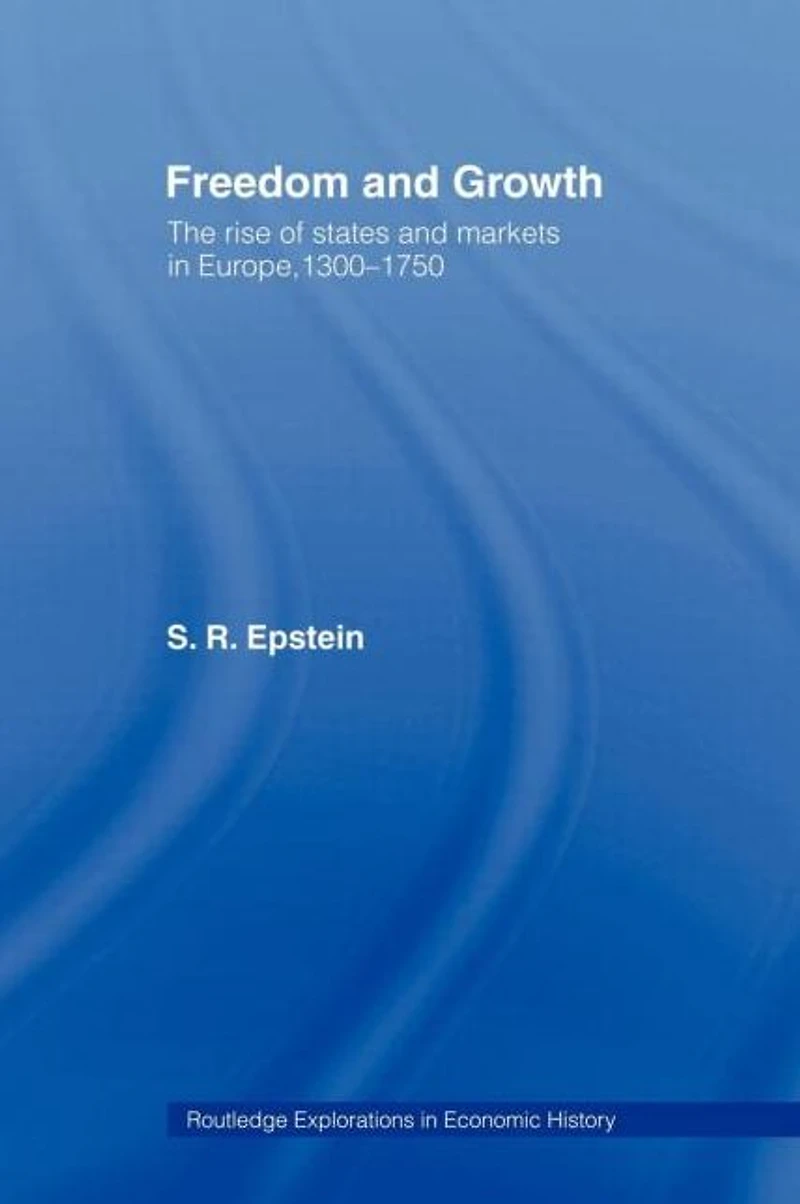 Freedom and Growth: The Rise of States Markets Europe, 1300-1750