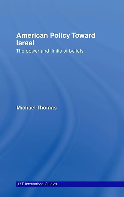 American Policy Toward Israel: The Power and Limits of Beliefs