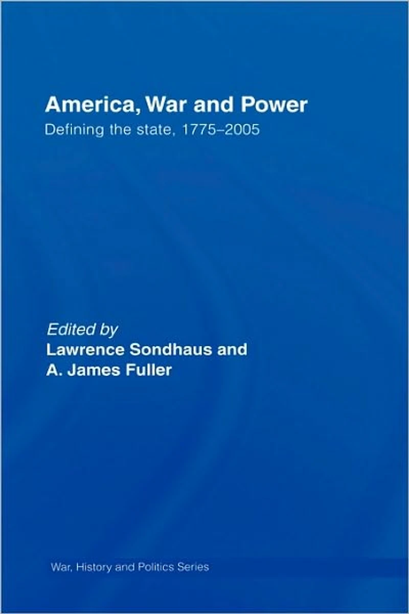 America, War and Power: Defining the State, 1775-2005