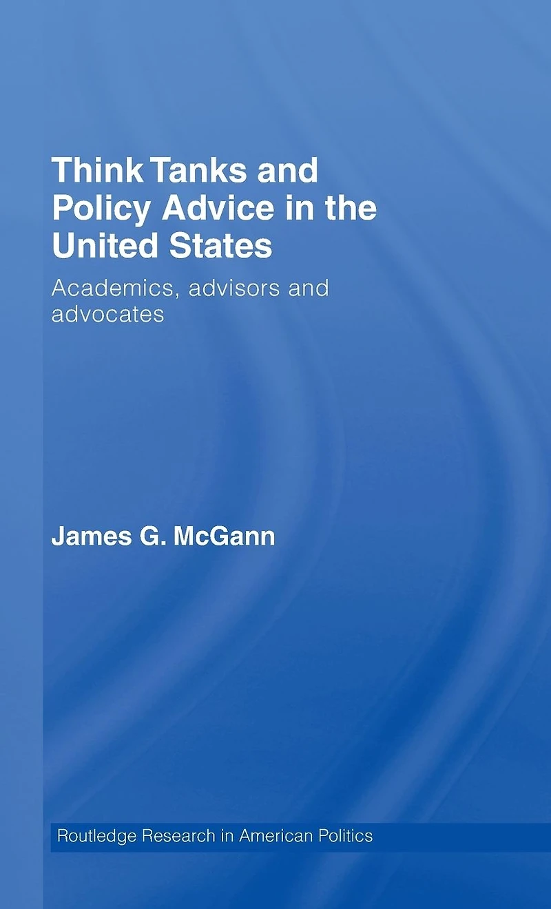 Think Tanks and Policy Advice the US: Academics, Advisors Advocates