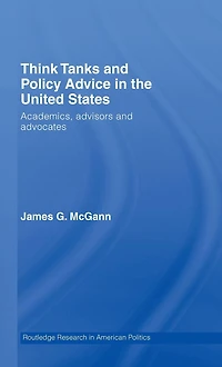 Think Tanks and Policy Advice the US: Academics, Advisors Advocates