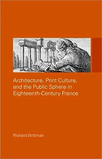 Architecture, Print Culture and the Public Sphere Eighteenth-Century France