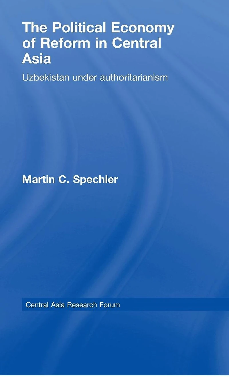 The Political Economy of Reform Central Asia: Uzbekistan under Authoritarianism