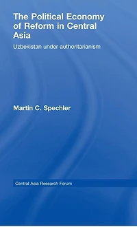 The Political Economy of Reform Central Asia: Uzbekistan under Authoritarianism