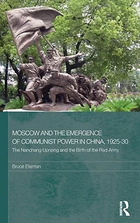 Moscow and the Emergence of Communist Power China, 1925-30: Nanchang Uprising Birth Red Army
