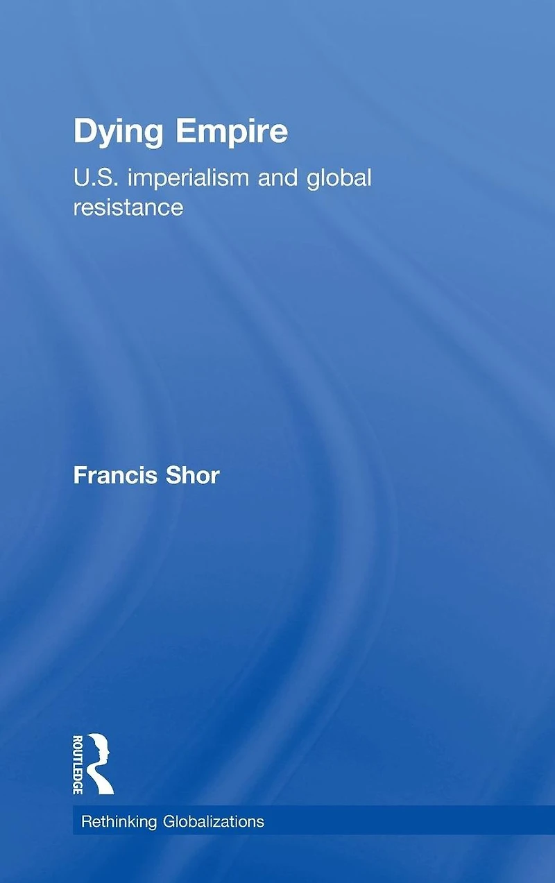 Dying Empire: U. S. Imperialism and Global Resistance