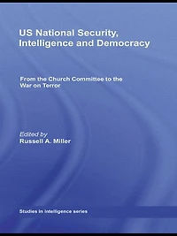 US National Security, Intelligence and Democracy: From the Church Committee to War on Terror