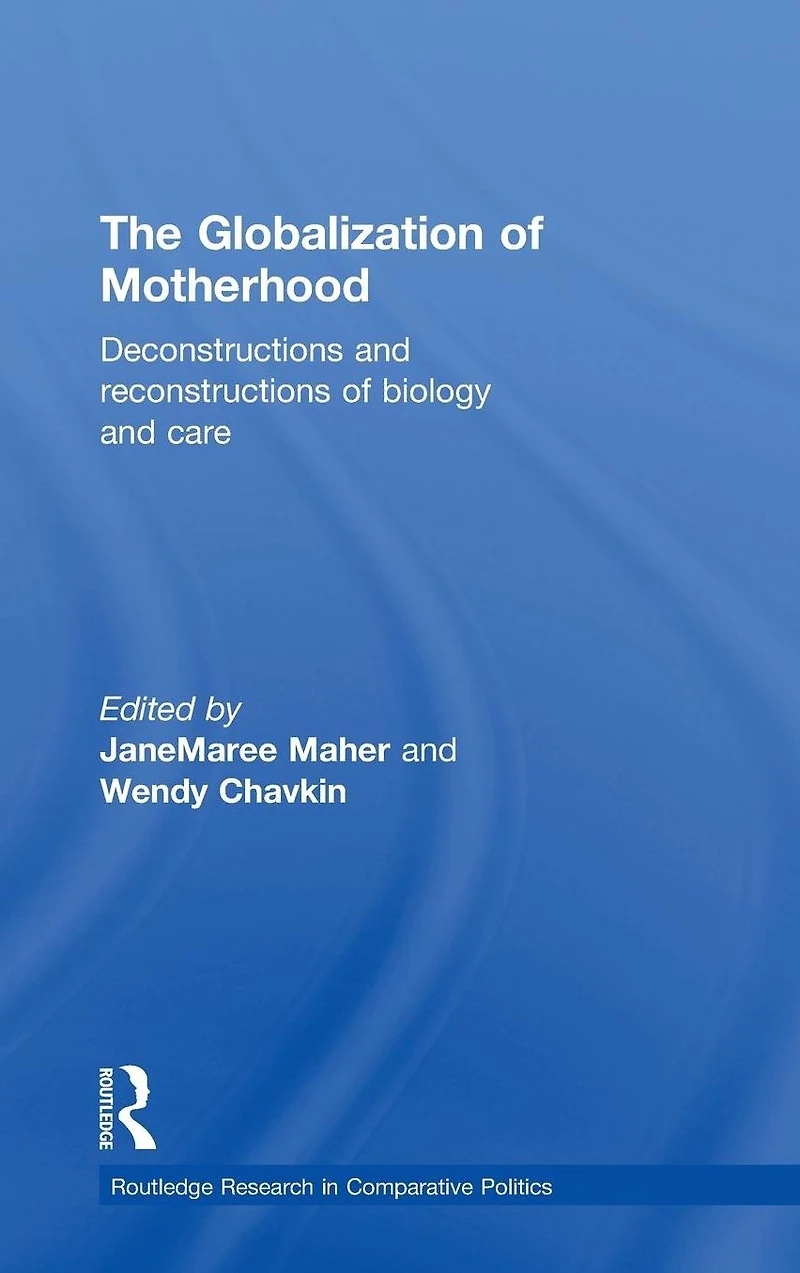 The Globalization of Motherhood: Deconstructions and reconstructions biology care