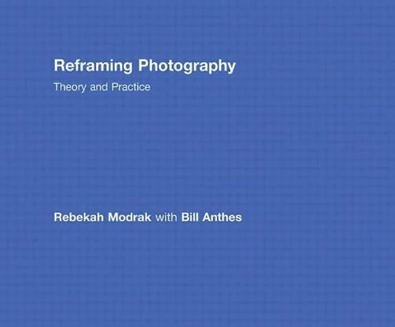 Reframing Photography: Theory and Practice