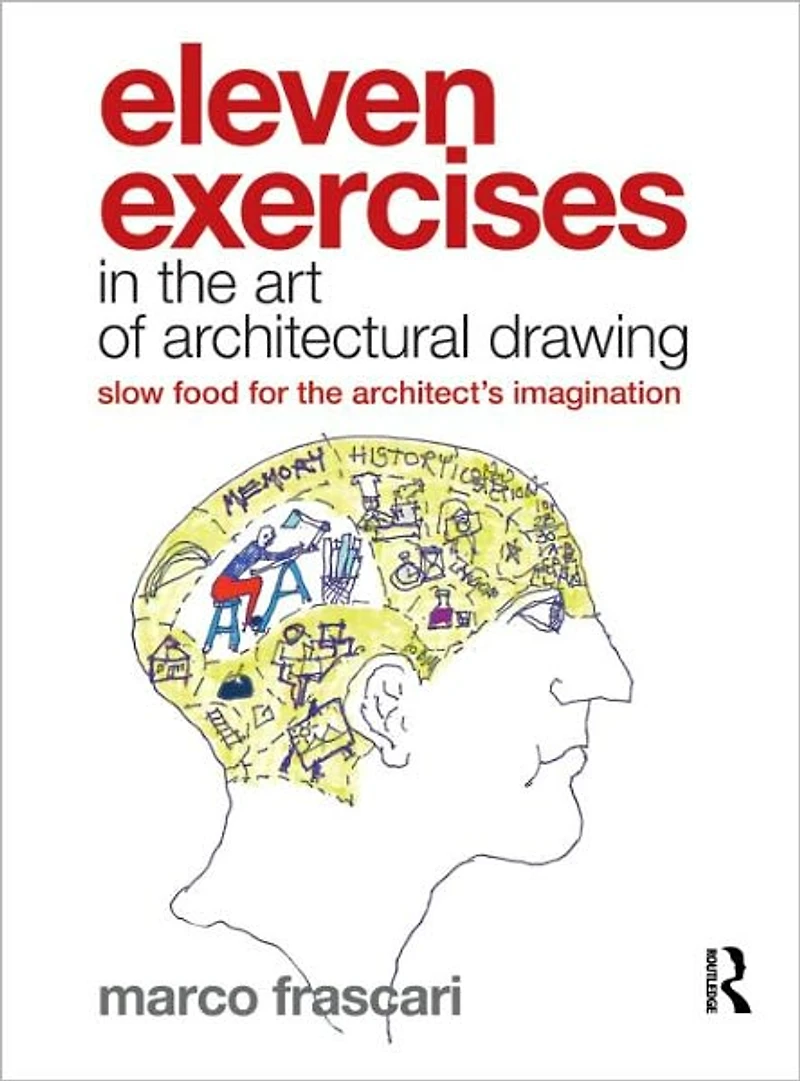 Eleven Exercises the Art of Architectural Drawing: Slow Food for Architect's Imagination