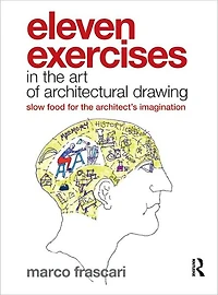 Eleven Exercises the Art of Architectural Drawing: Slow Food for Architect's Imagination