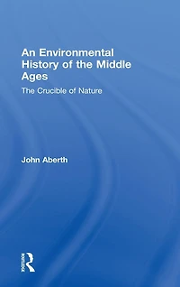 An Environmental History of The Middle Ages: Crucible Nature