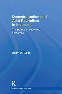 Decentralization and Adat Revivalism Indonesia: The Politics of Becoming Indigenous