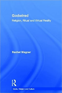 Godwired: Religion, Ritual and Virtual Reality