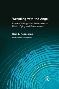 Wrestling with the Angel: Literary Writings and Reflections on Death, Dying Bereavement