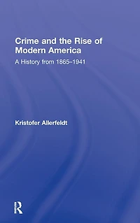 Crime and the Rise of Modern America: A History from 1865-1941