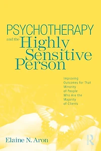 Psychotherapy and the Highly Sensitive Person: Improving Outcomes for That Minority of People Who Are Majority Clients