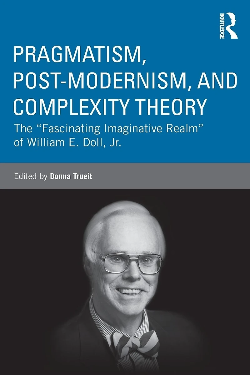 Pragmatism, Post-modernism, and Complexity Theory: The "Fascinating Imaginative Realm" of William E. Doll, Jr.