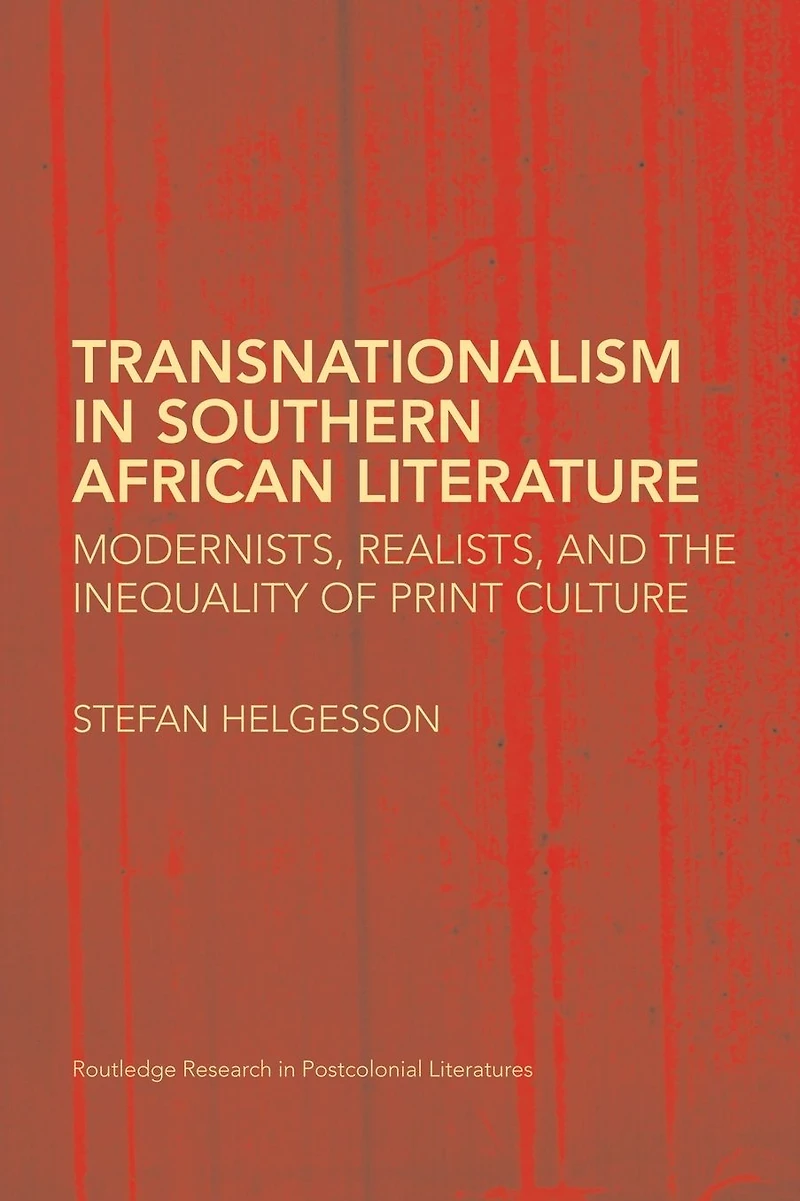 Transnationalism Southern African Literature: Modernists, Realists, and the Inequality of Print Culture