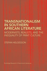 Transnationalism Southern African Literature: Modernists, Realists, and the Inequality of Print Culture