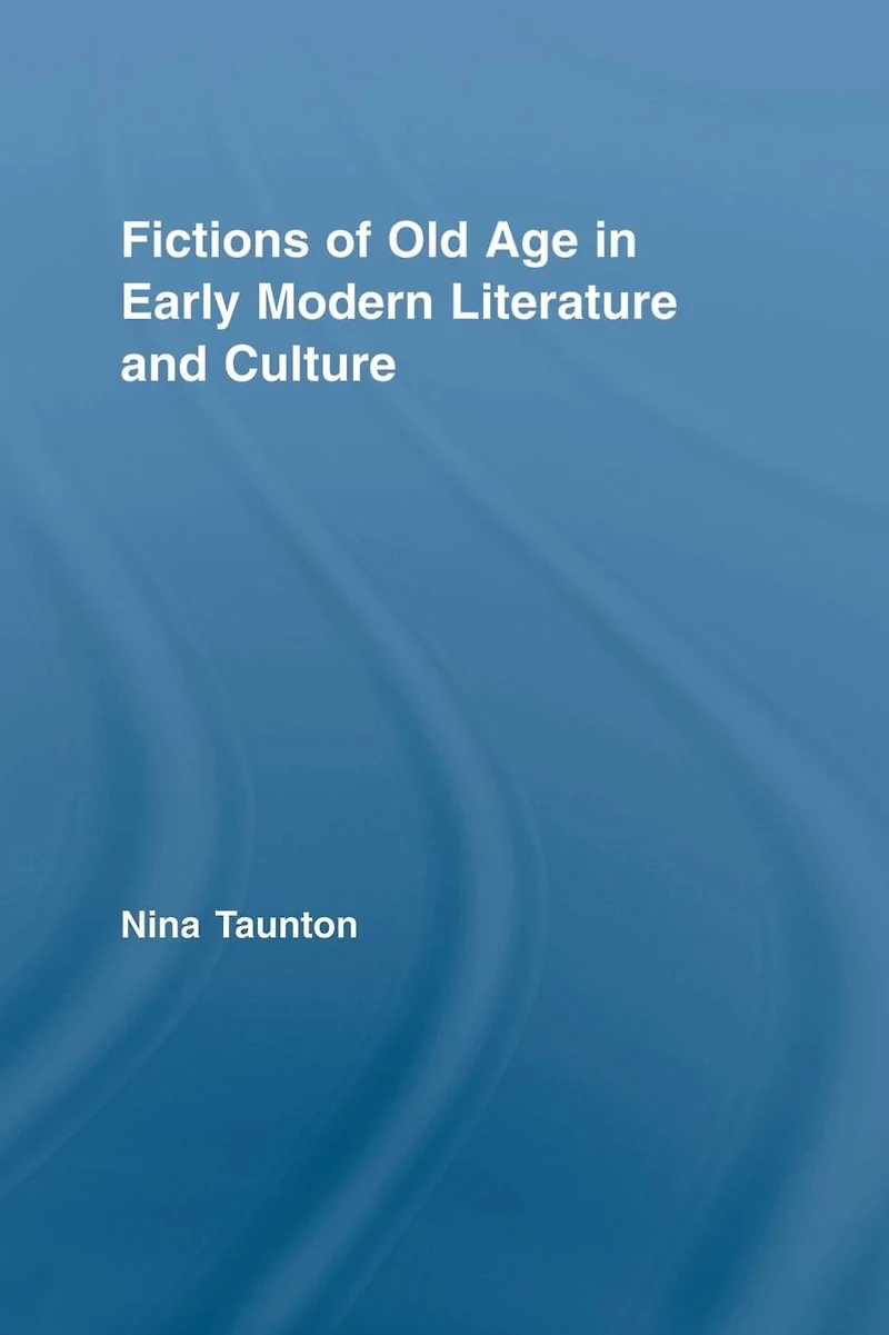 Fictions of Old Age Early Modern Literature and Culture