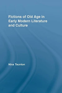 Fictions of Old Age Early Modern Literature and Culture