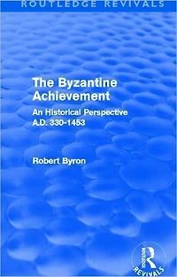The Byzantine Achievement (Routledge Revivals): An Historical Perspective, A.D. 330-1453